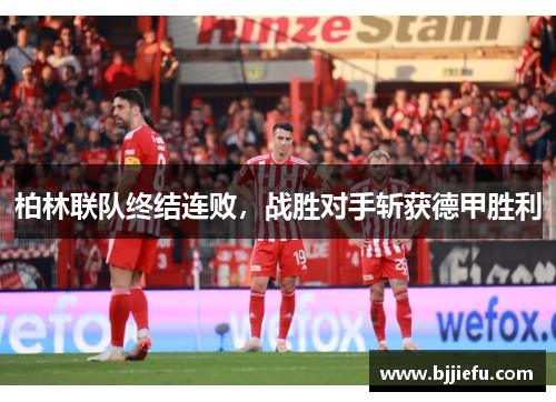 柏林联队终结连败，战胜对手斩获德甲胜利