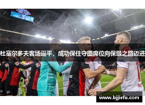 杜塞尔多夫客场逼平，成功保住守图席位向保级之路迈进