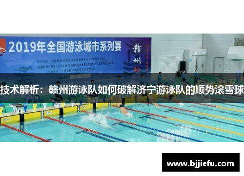 技术解析：赣州游泳队如何破解济宁游泳队的顺势滚雪球