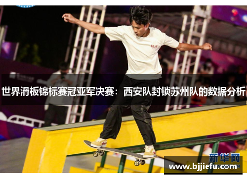 世界滑板锦标赛冠亚军决赛：西安队封锁苏州队的数据分析